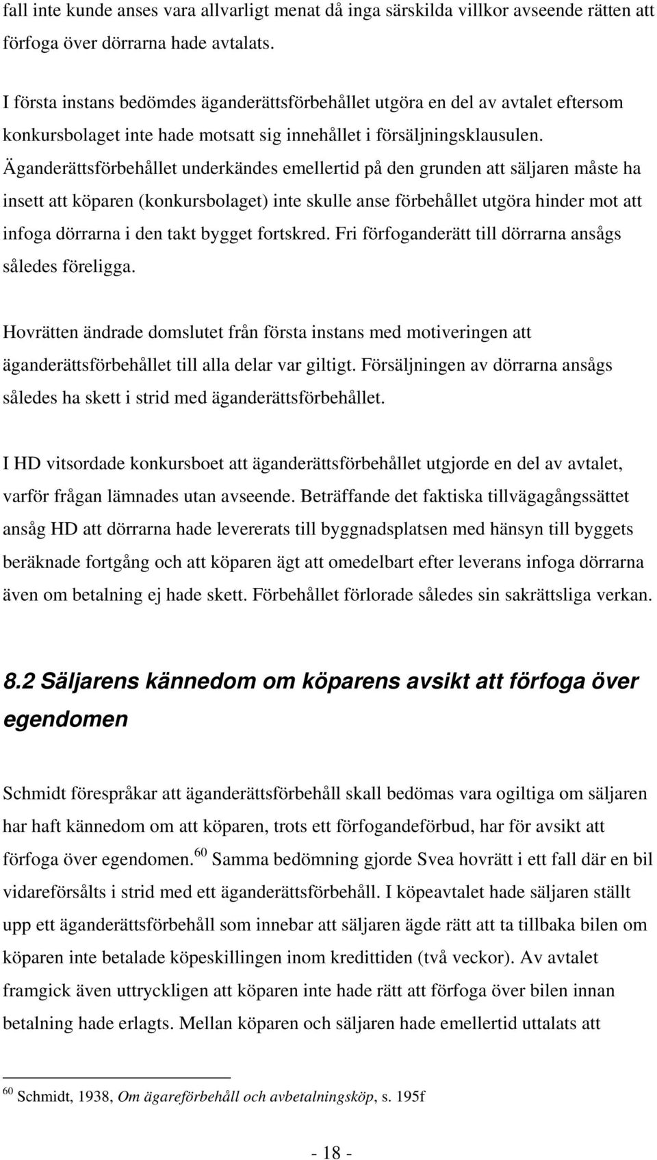 Äganderättsförbehållet underkändes emellertid på den grunden att säljaren måste ha insett att köparen (konkursbolaget) inte skulle anse förbehållet utgöra hinder mot att infoga dörrarna i den takt