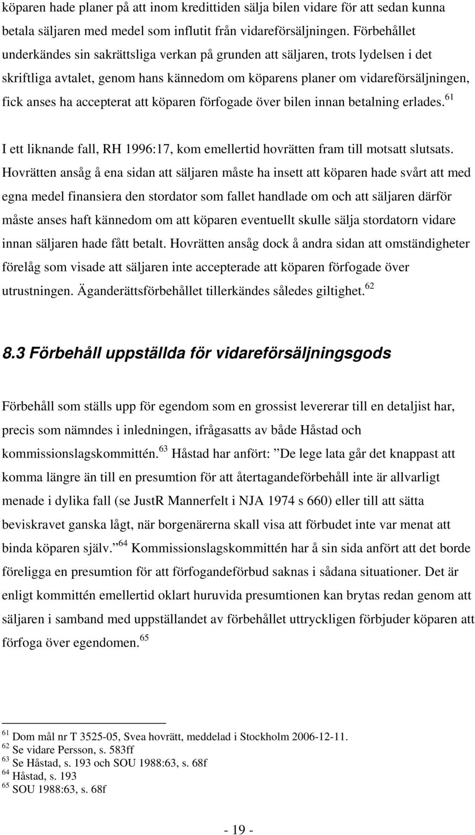 accepterat att köparen förfogade över bilen innan betalning erlades. 61 I ett liknande fall, RH 1996:17, kom emellertid hovrätten fram till motsatt slutsats.