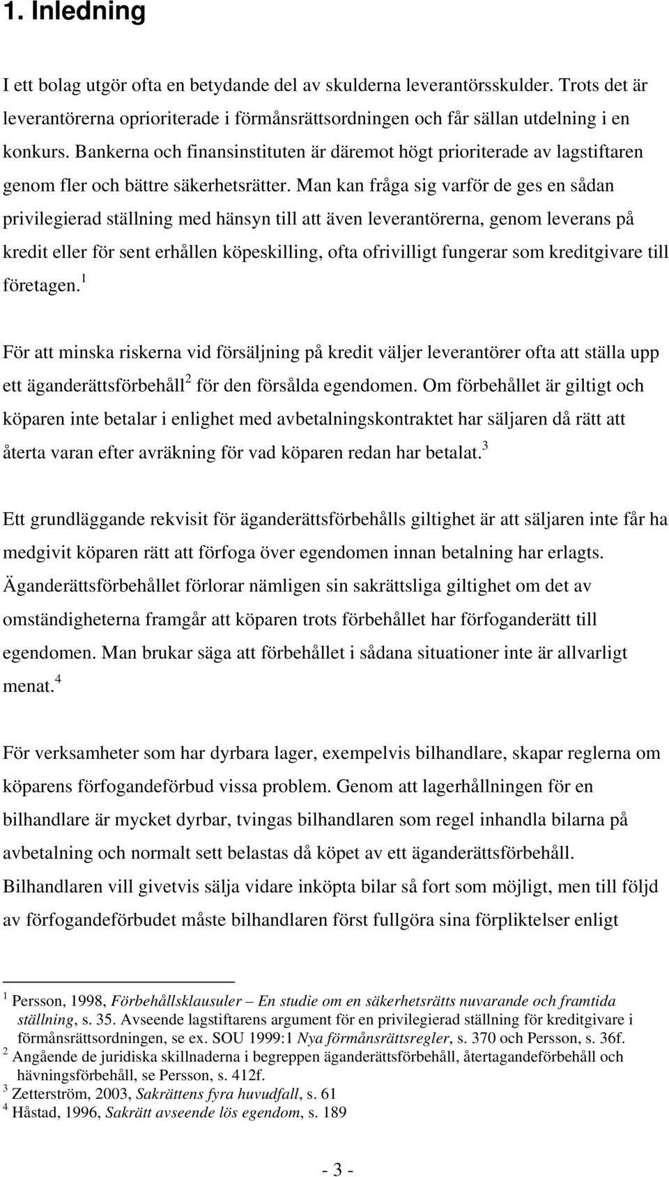 Man kan fråga sig varför de ges en sådan privilegierad ställning med hänsyn till att även leverantörerna, genom leverans på kredit eller för sent erhållen köpeskilling, ofta ofrivilligt fungerar som