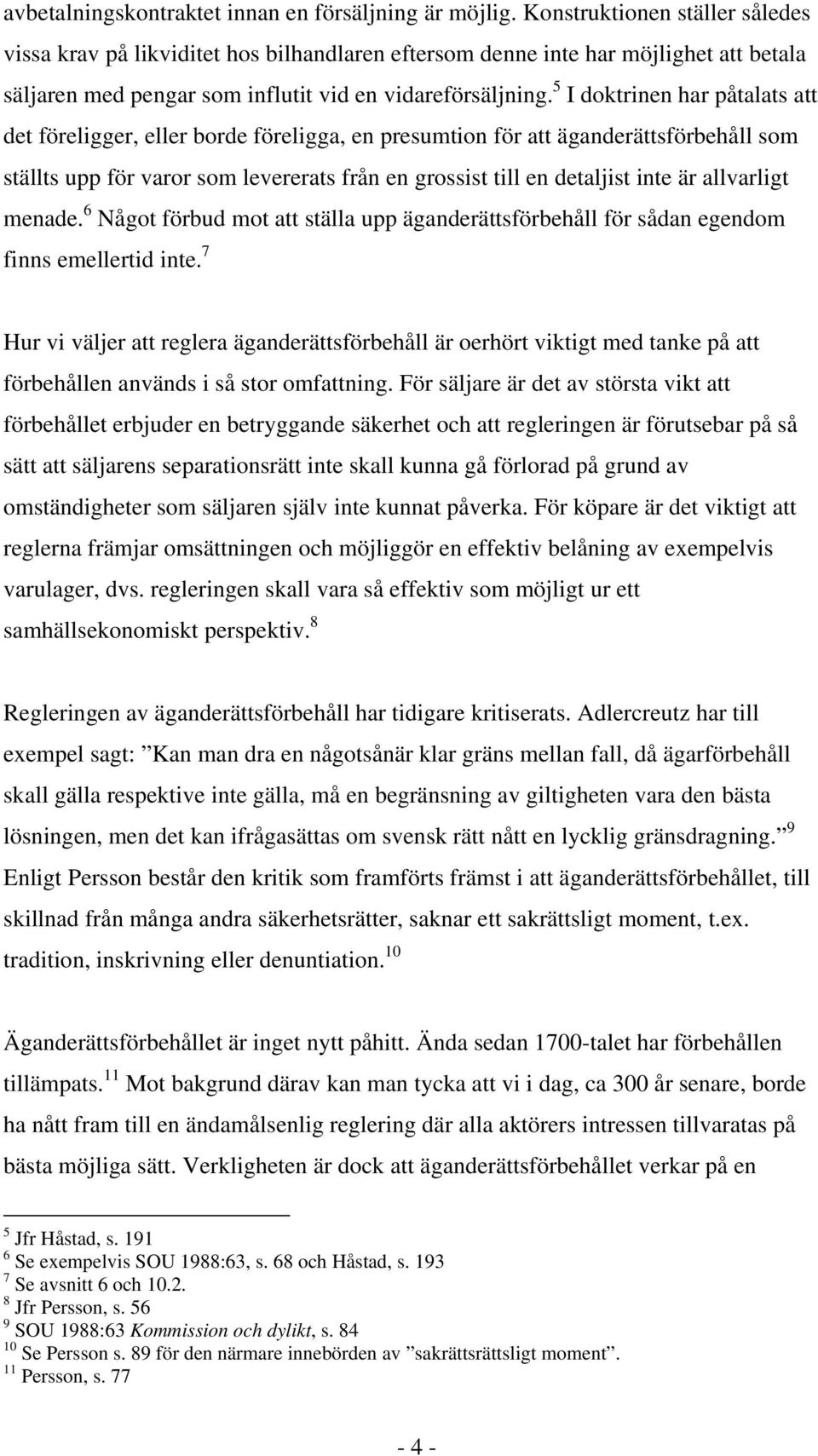 5 I doktrinen har påtalats att det föreligger, eller borde föreligga, en presumtion för att äganderättsförbehåll som ställts upp för varor som levererats från en grossist till en detaljist inte är