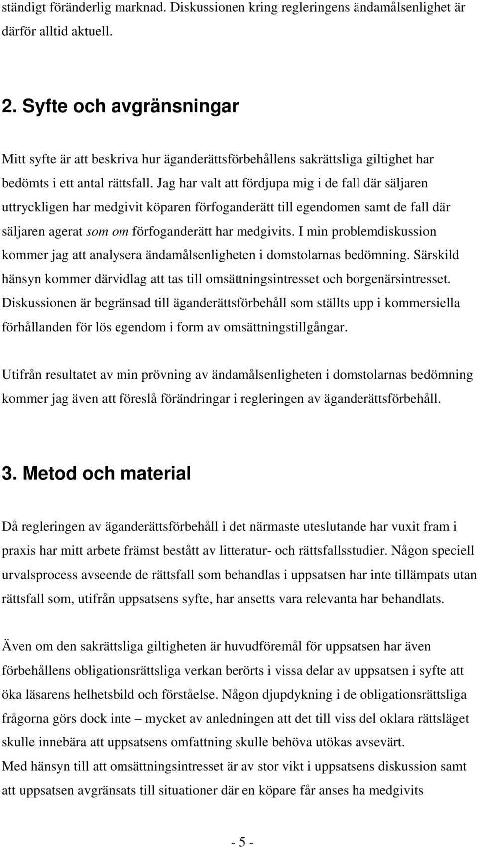 Jag har valt att fördjupa mig i de fall där säljaren uttryckligen har medgivit köparen förfoganderätt till egendomen samt de fall där säljaren agerat som om förfoganderätt har medgivits.