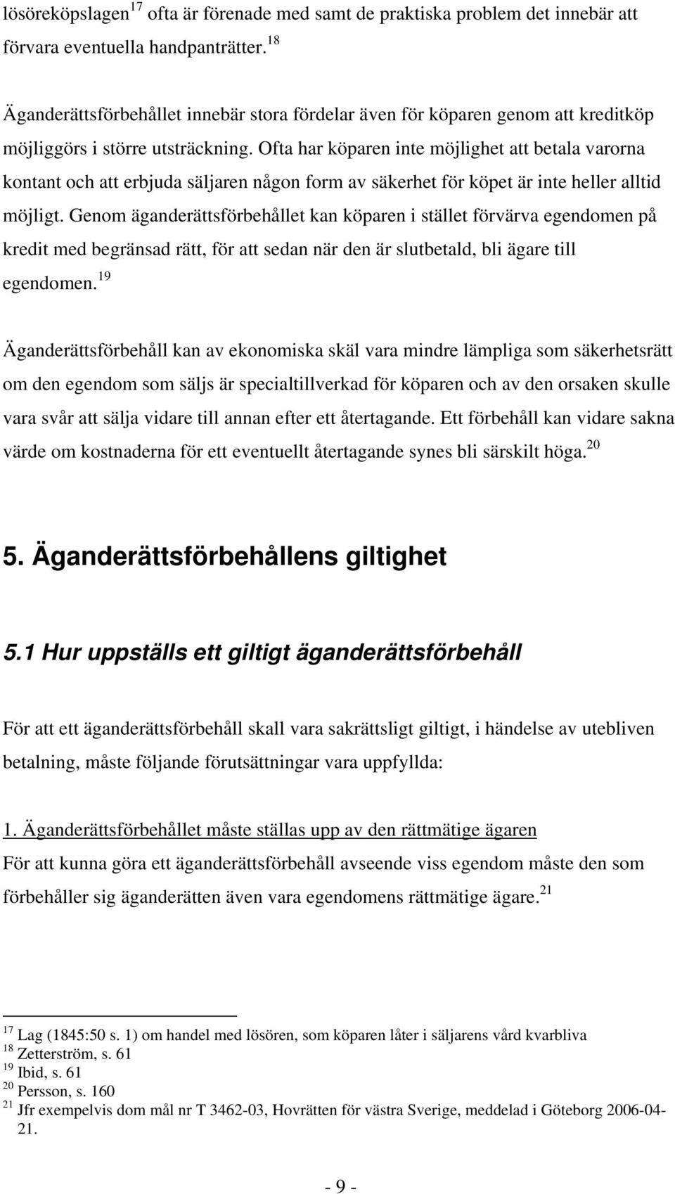 Ofta har köparen inte möjlighet att betala varorna kontant och att erbjuda säljaren någon form av säkerhet för köpet är inte heller alltid möjligt.