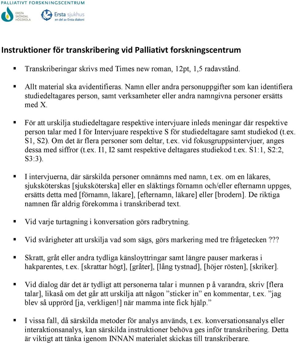 För att urskilja studiedeltagare respektive intervjuare inleds meningar där respektive person talar med I för Intervjuare respektive S för studiedeltagare samt studiekod (t.ex. S1, S2).