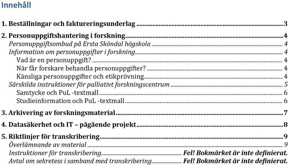 .. 5 Samtycke och PuL -textmall... 6 Studieinformation och PuL -textmall... 6 3. Arkivering av forskningsmaterial... 7 4. Datasäkerhet och IT pågående projekt... 8 5.