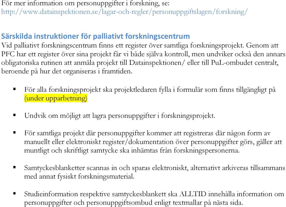 Genom att PFC har ett register över sina projekt får vi både själva kontroll, men undviker också den annars obligatoriska rutinen att anmäla projekt till Datainspektionen/ eller till PuL-ombudet