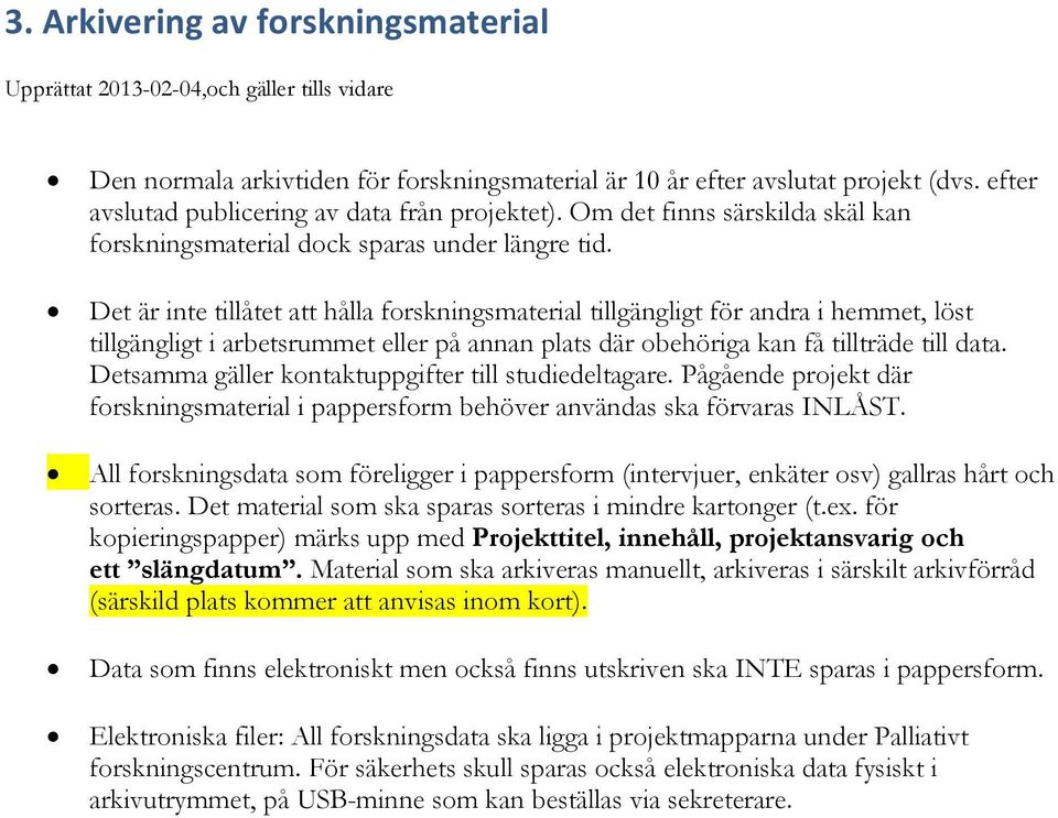 Det är inte tillåtet att hålla forskningsmaterial tillgängligt för andra i hemmet, löst tillgängligt i arbetsrummet eller på annan plats där obehöriga kan få tillträde till data.