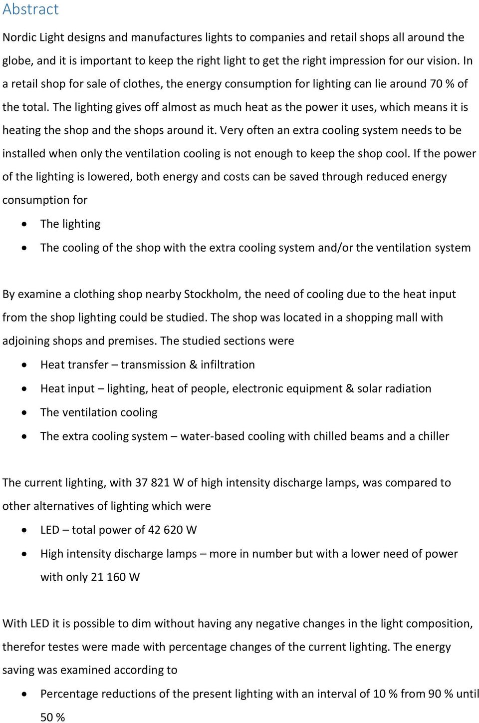 The lighting gives off almost as much heat as the power it uses, which means it is heating the shop and the shops around it.