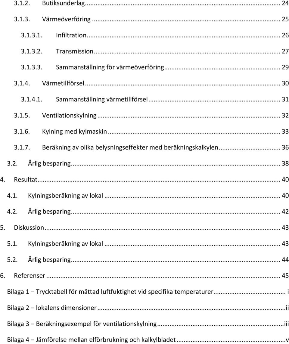 .. 40 4.2. Årlig besparing... 42 5. Diskussion... 43 5.1. Kylningsberäkning av lokal... 43 5.2. Årlig besparing... 44 6. Referenser.