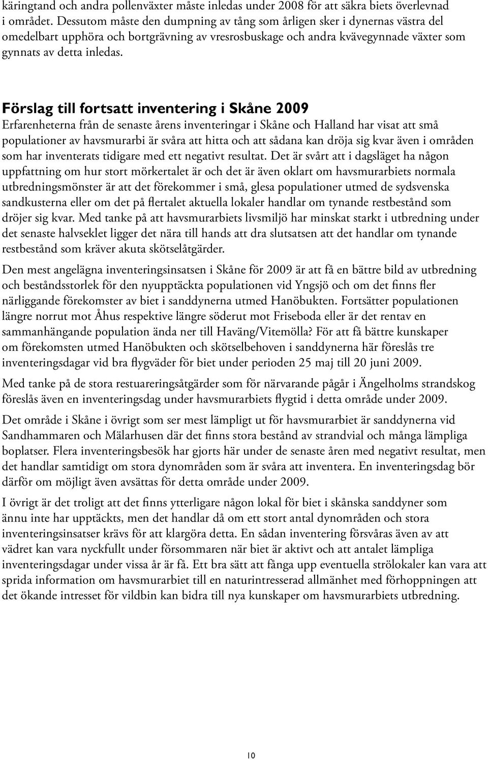 Förslag till fortsatt inventering i Skåne 2009 Erfarenheterna från de senaste årens inventeringar i Skåne och Halland har visat att små populationer av havsmurarbi är svåra att hitta och att sådana