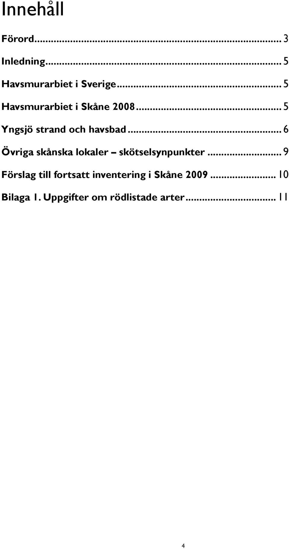 .. 6 Övriga skånska lokaler skötselsynpunkter.