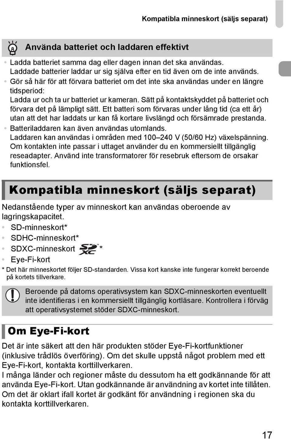 Gör så här för att förvara batteriet om det inte ska användas under en längre tidsperiod: Ladda ur och ta ur batteriet ur kameran. Sätt på kontaktskyddet på batteriet och förvara det på lämpligt sätt.