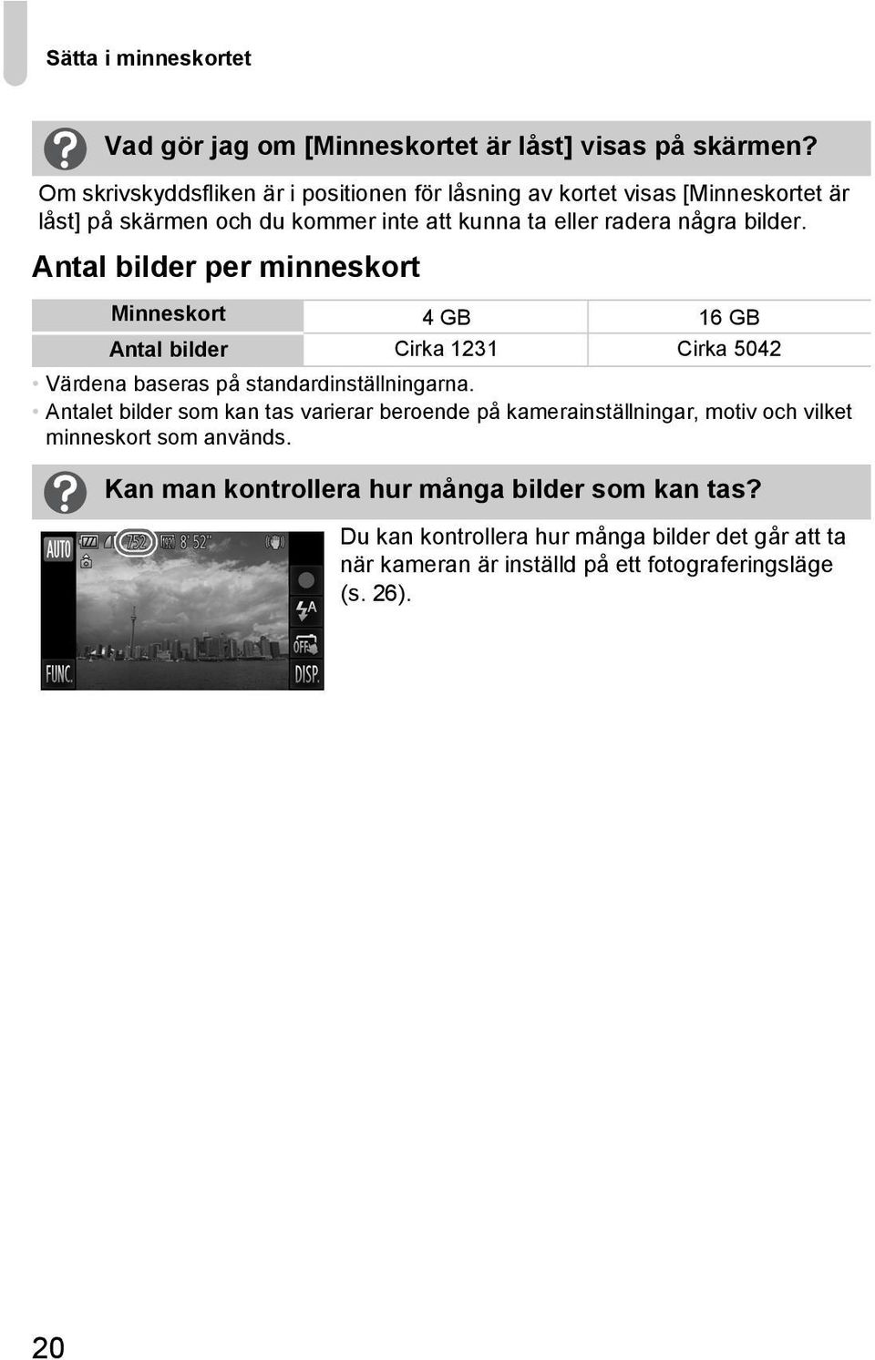 Antal bilder per minneskort Minneskort 4GB 16GB Antal bilder Cirka 1231 Cirka 5042 Värdena baseras på standardinställningarna.