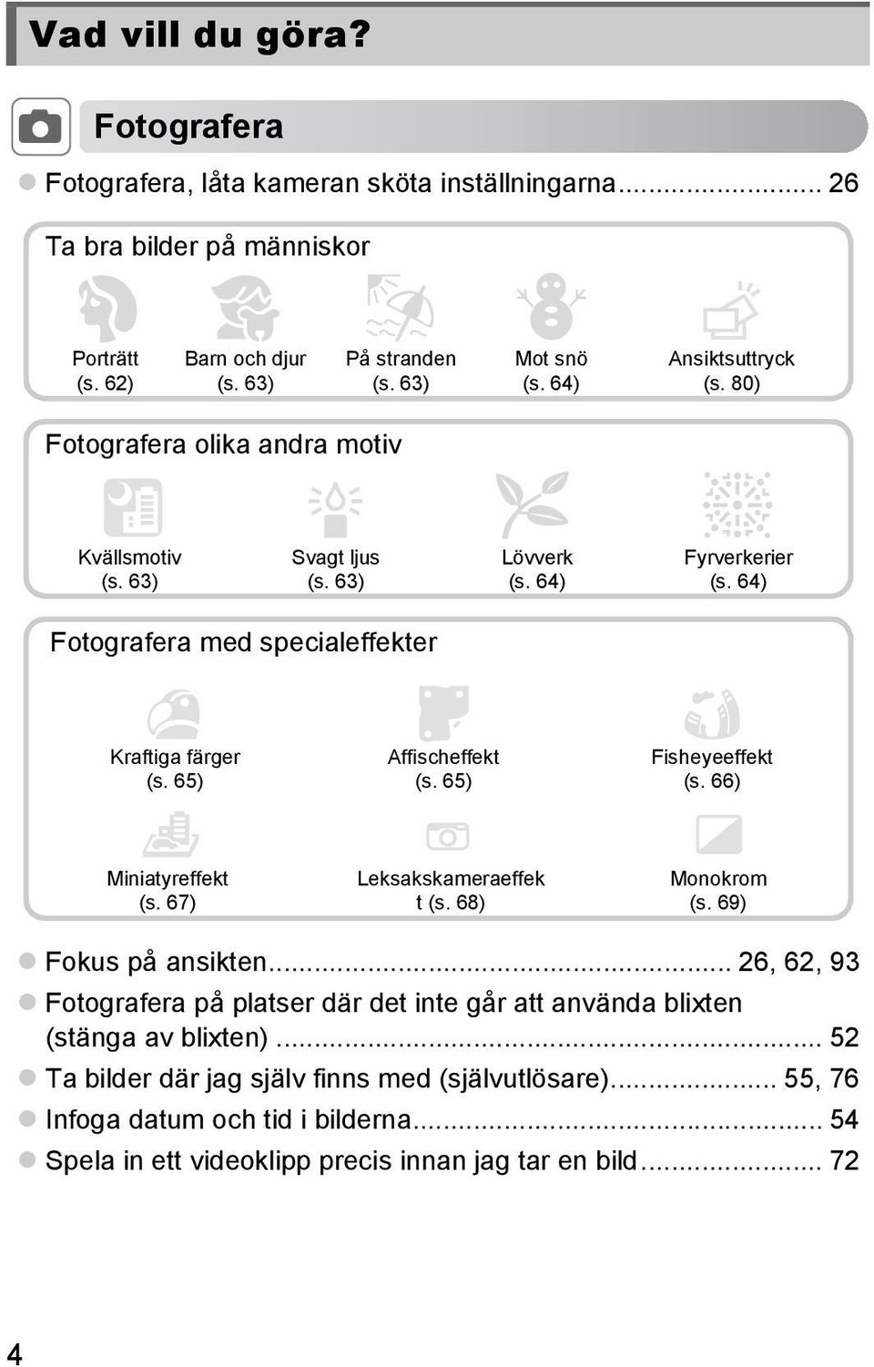 65) Affischeffekt (s. 65) Fisheyeeffekt (s. 66) Miniatyreffekt (s. 67) Leksakskameraeffek t (s. 68) Monokrom (s. 69) Fokus på ansikten.