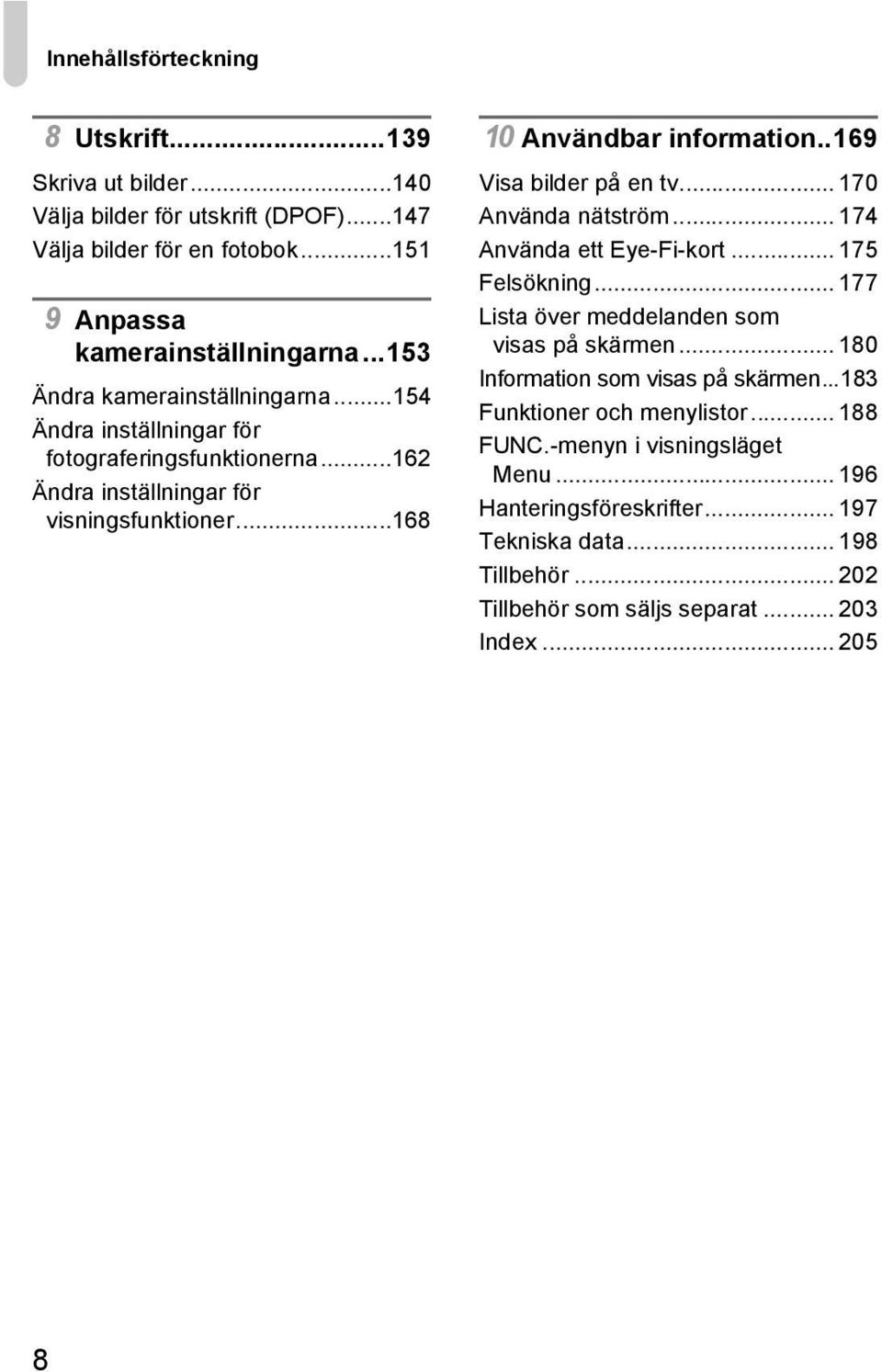 .169 Visa bilder på en tv... 170 Använda nätström... 174 Använda ett Eye-Fi-kort... 175 Felsökning... 177 Lista över meddelanden som visas på skärmen.