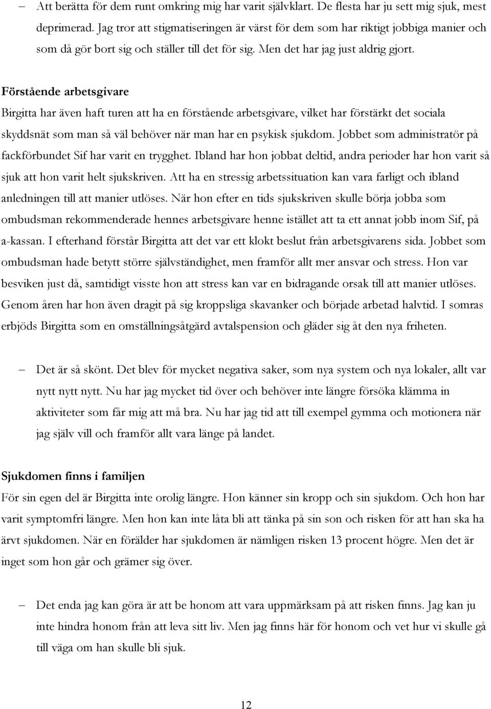 Förstående arbetsgivare Birgitta har även haft turen att ha en förstående arbetsgivare, vilket har förstärkt det sociala skyddsnät som man så väl behöver när man har en psykisk sjukdom.