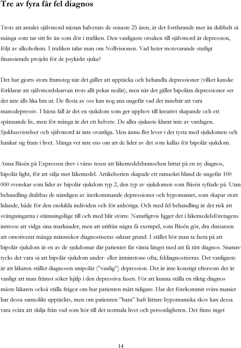 Det har gjorts stora framsteg när det gäller att upptäcka och behandla depressioner (vilket kanske förklarar att självmordskurvan trots allt pekar nedåt), men när det gäller bipolära depressioner ser