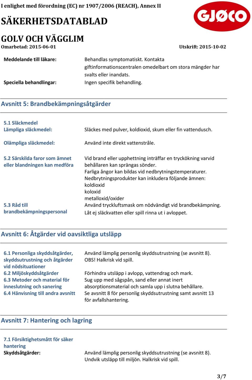 3 Råd till brandbekämpningspersonal Släckes med pulver, koldioxid, skum eller fin vattendusch. Använd inte direkt vattenstråle.