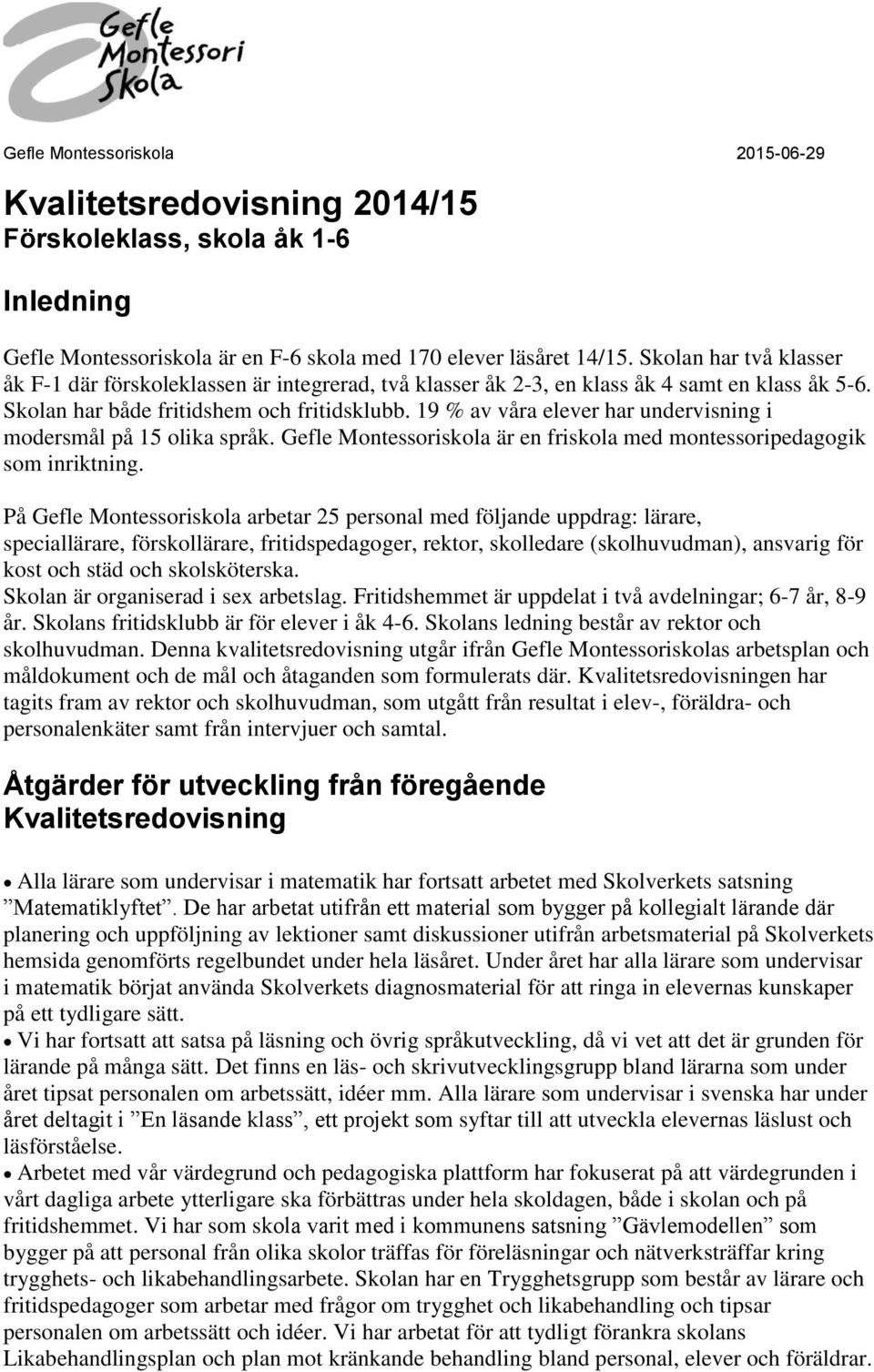 19 % av våra elever har undervisning i modersmål på 15 olika språk. Gefle Montessoriskola är en friskola med montessoripedagogik som inriktning.