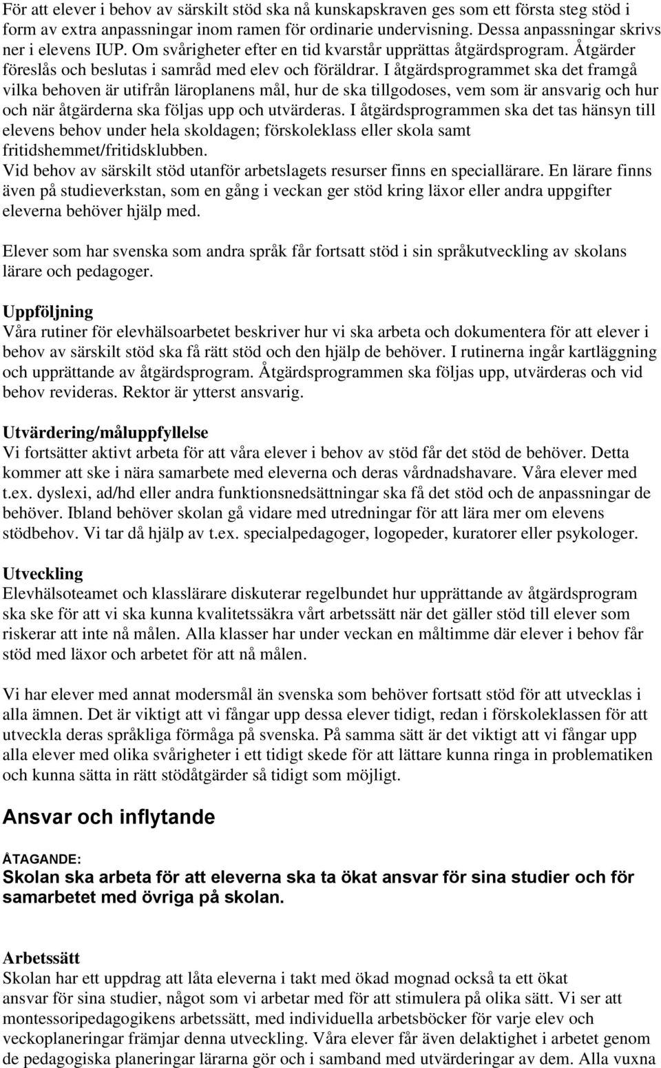 I åtgärdsprogrammet ska det framgå vilka behoven är utifrån läroplanens mål, hur de ska tillgodoses, vem som är ansvarig och hur och när åtgärderna ska följas upp och utvärderas.