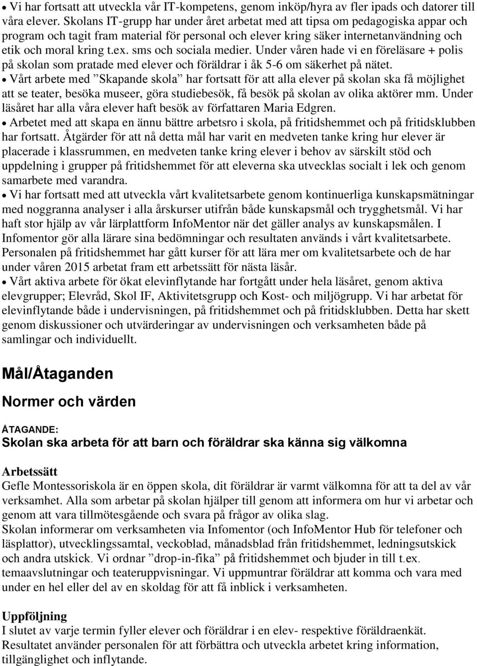 sms och sociala medier. Under våren hade vi en föreläsare + polis på skolan som pratade med elever och föräldrar i åk 5-6 om säkerhet på nätet.