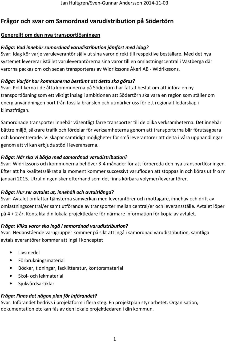 Med det nya systemet levererar istället varuleverantörerna sina varor till en omlastningscentral i Västberga där varorna packas om och sedan transporteras av Widrikssons Åkeri AB - Widrikssons.