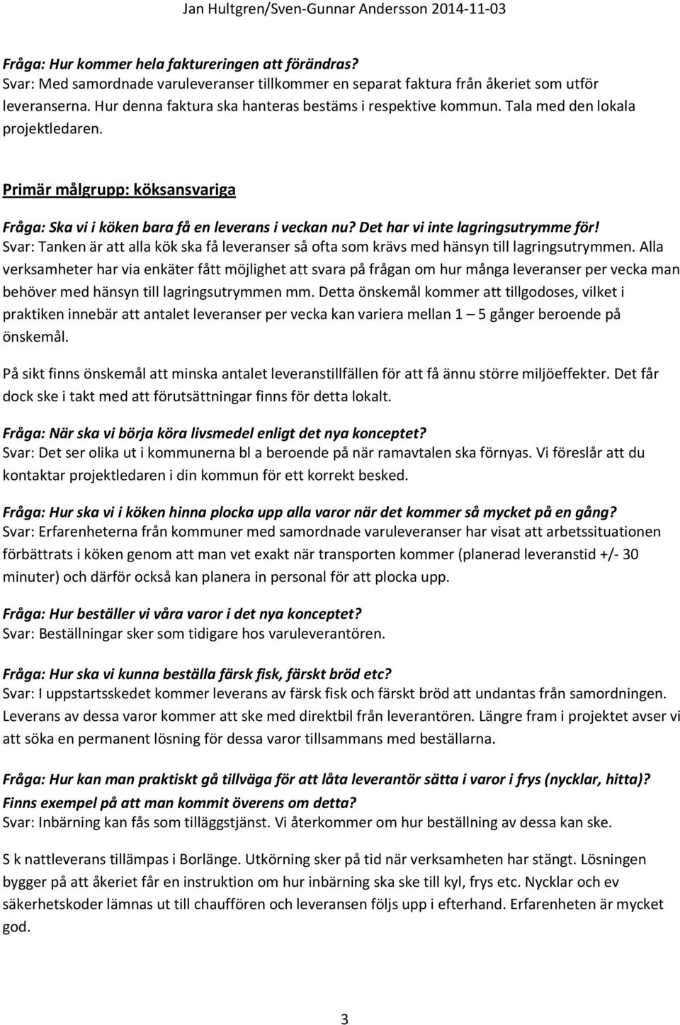 Det har vi inte lagringsutrymme för! Svar: Tanken är att alla kök ska få leveranser så ofta som krävs med hänsyn till lagringsutrymmen.