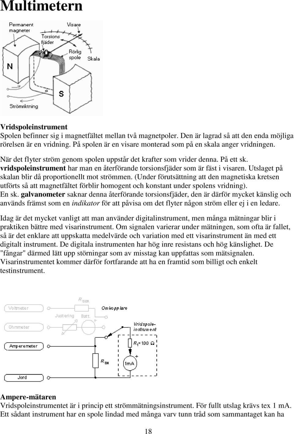 vridspoleinstrument har man en återförande torsionsfjäder som är fäst i visaren. Utslaget på skalan blir då proportionellt mot strömmen.