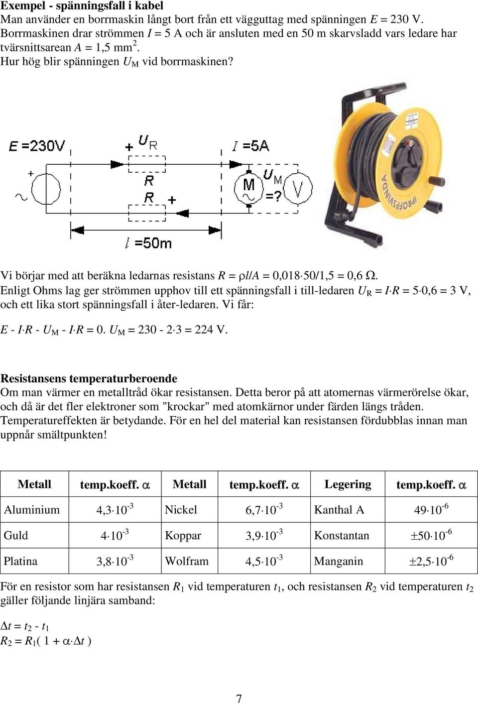 Vi börjar med att beräkna ledarnas resistans R = ρl/a = 0,018 50/1,5 = 0,6 Ω.