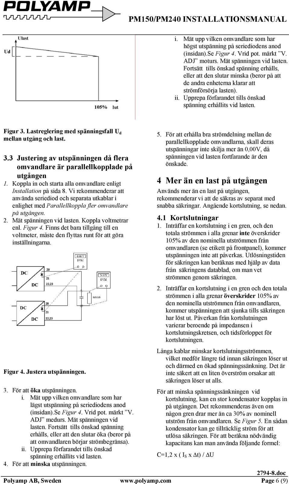 Upprepa förfarandet tills önskad spänning erhållits vid lasten. Figur 3. Lastreglering med spänningsfall U d mellan utgång och last. 3.3 Justering av utspänningen då flera omvandlare är parallellkopplade på utgången 1.