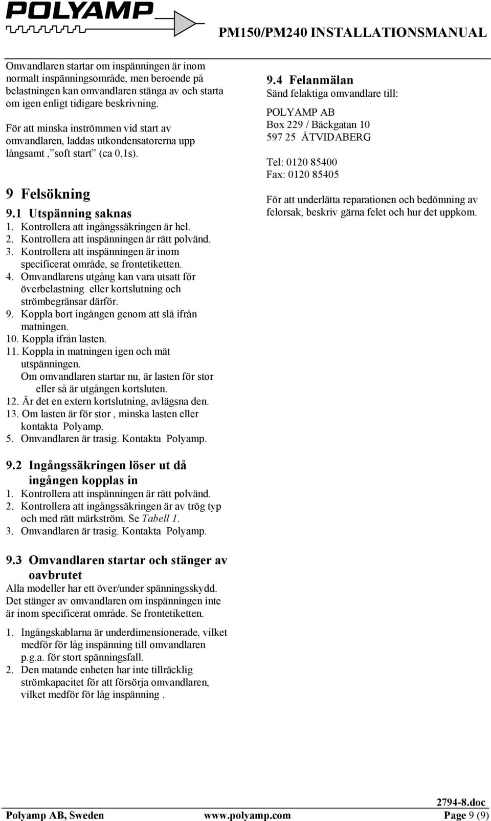 Kontrollera att inspänningen är rätt polvänd. 3. Kontrollera att inspänningen är inom specificerat område, se frontetiketten. 4.