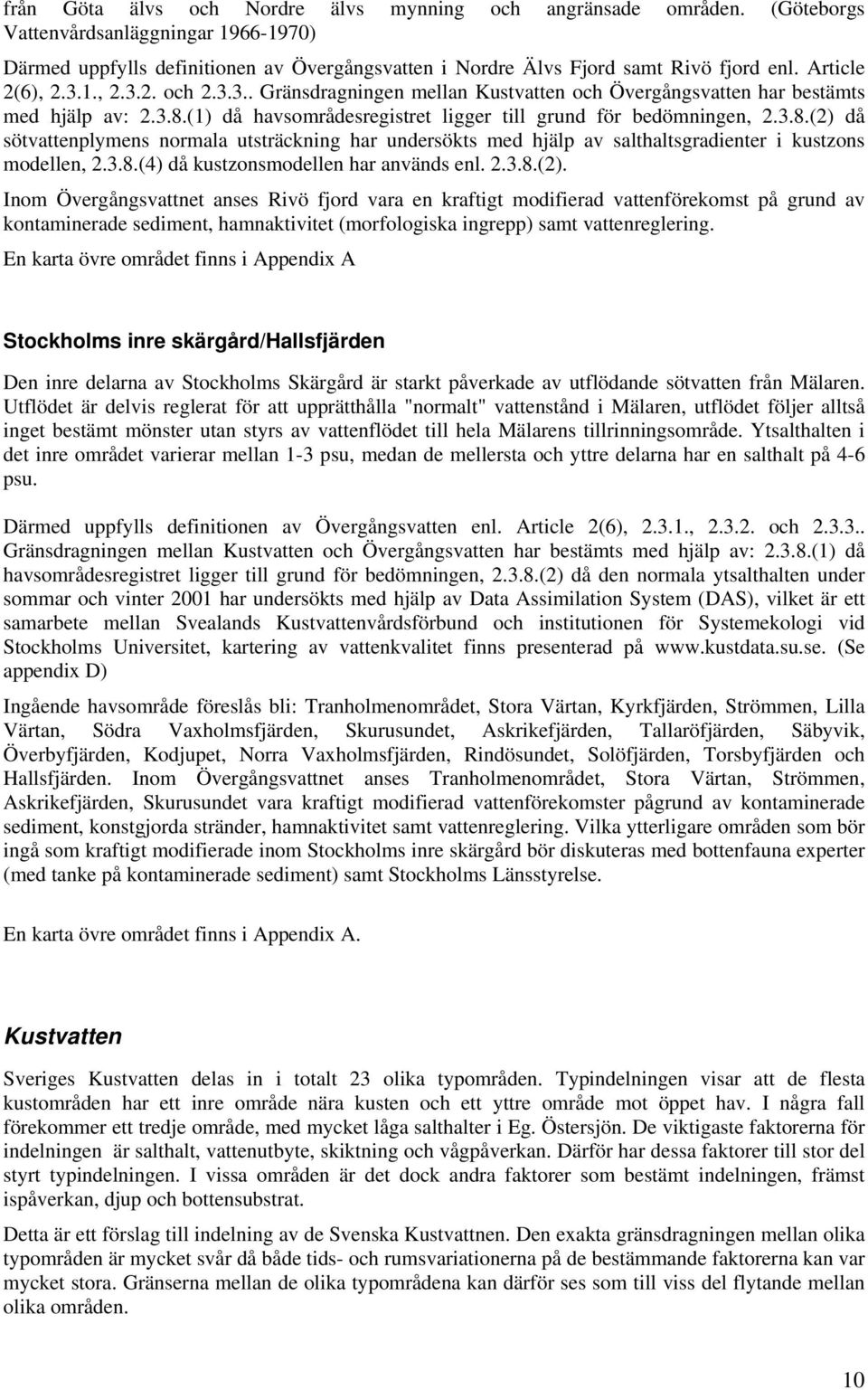 (1) då havsområdesregistret ligger till grund för bedömningen, 2.3.8.(2) då sötvattenplymens normala utsträckning har undersökts med hjälp av salthaltsgradienter i kustzons modellen, 2.3.8.(4) då kustzonsmodellen har används enl.