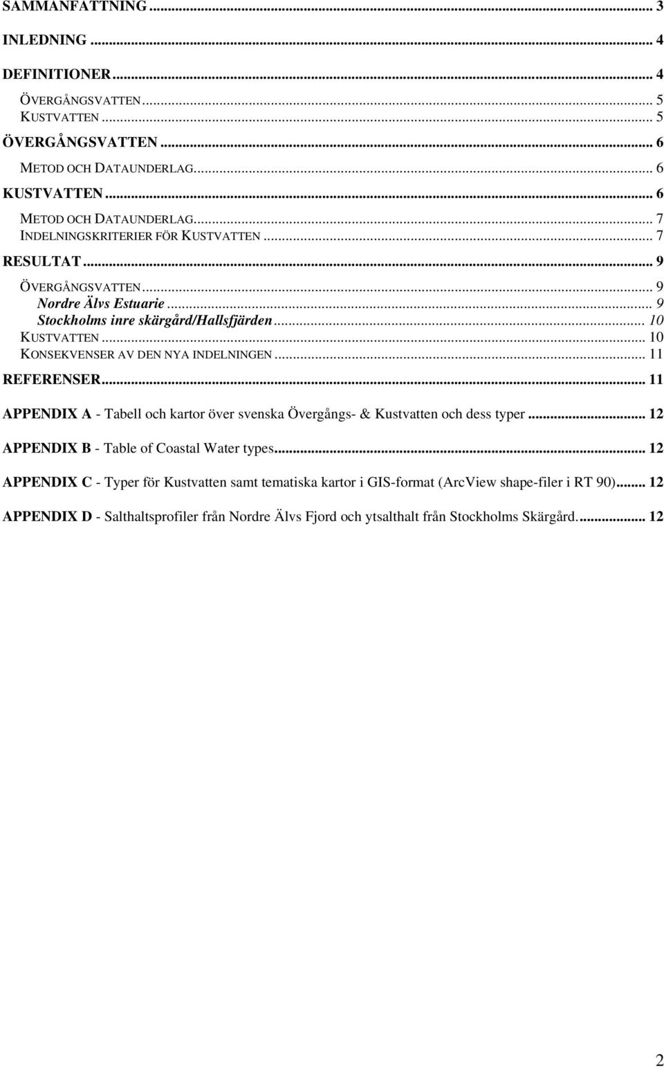 .. 11 APPENDIX A - Tabell och kartor över svenska Övergångs- & Kustvatten och dess typer... 12 APPENDIX B - Table of Coastal Water types.