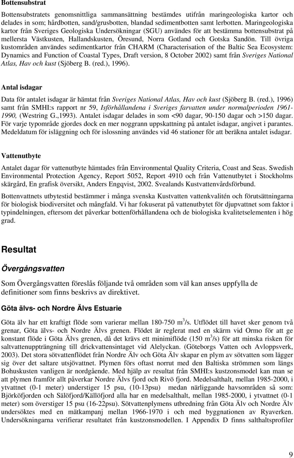 Till övriga kustområden användes sedimentkartor från CHARM (Characterisation of the Baltic Sea Ecosystem: Dynamics and Function of Coastal Types, Draft version, 8 October 2002) samt från Sveriges