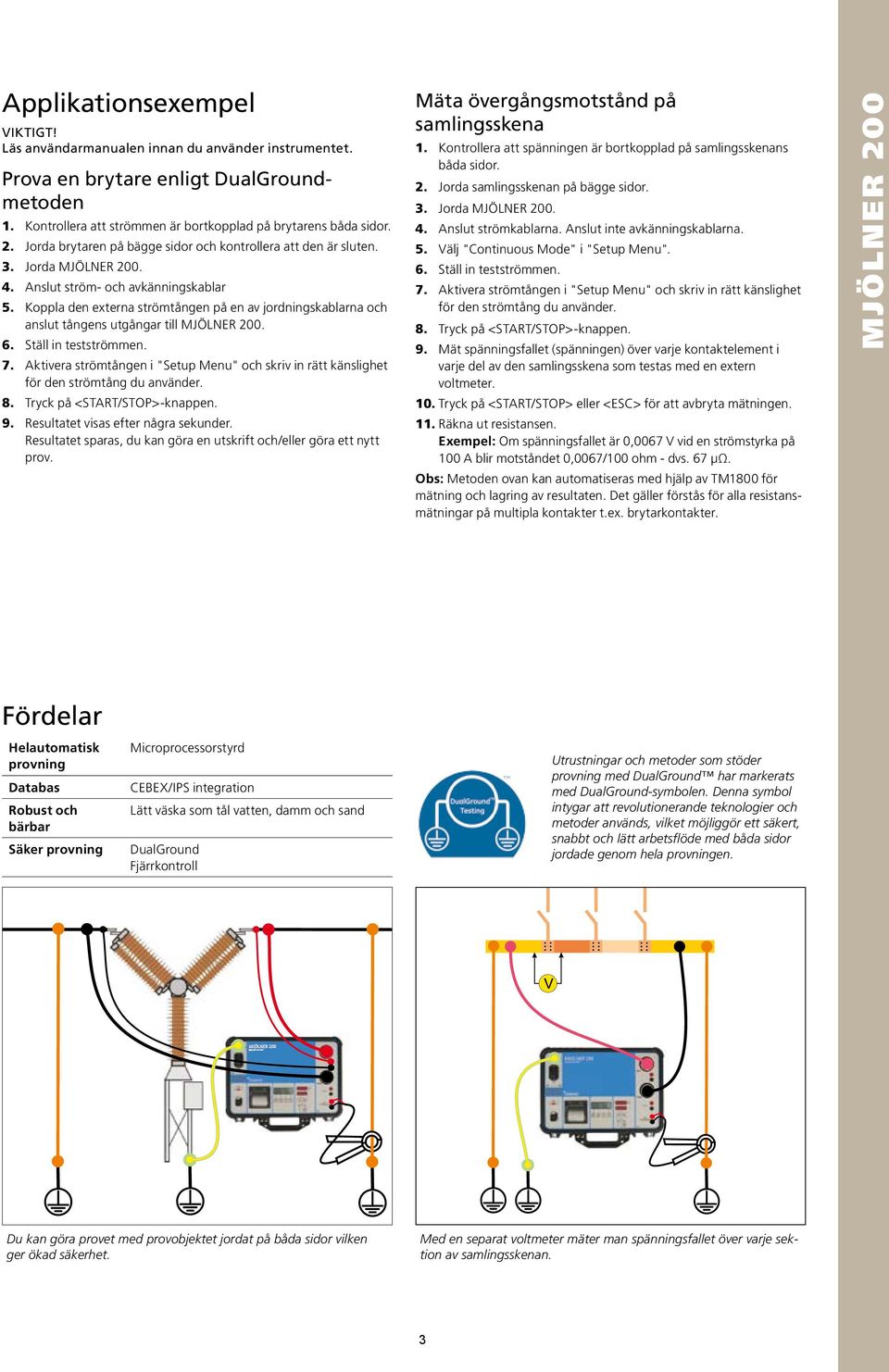 Ställ in testströmmen. Aktivera strömtången i "Setup Menu" och skriv in rätt känslighet för den strömtång du använder. Tryck på <START/STOP>-knappen. Resultatet visas efter några sekunder.