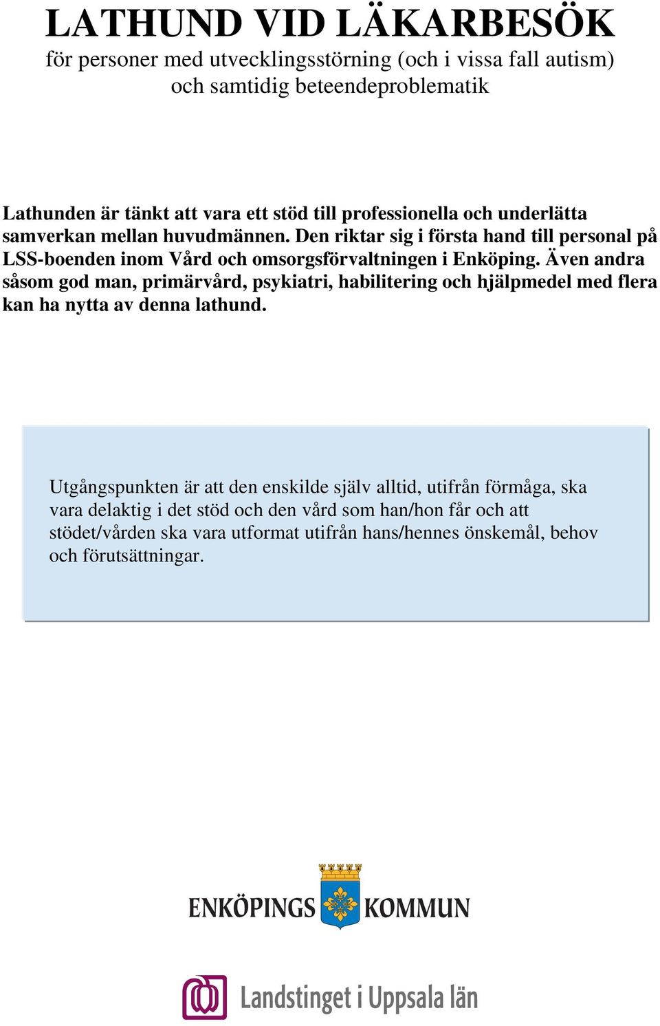 Även andra såsom god man, primärvård, psykiatri, habilitering och hjälpmedel med flera kan ha nytta av denna lathund.