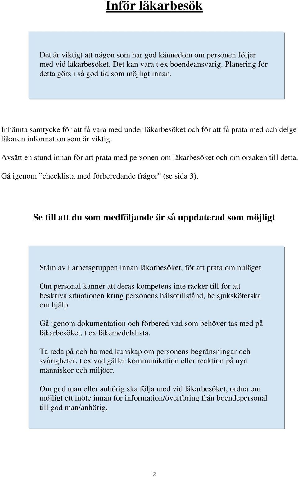 Avsätt en stund innan för att prata med personen om läkarbesöket och om orsaken till detta. Gå igenom checklista med förberedande frågor (se sida 3).