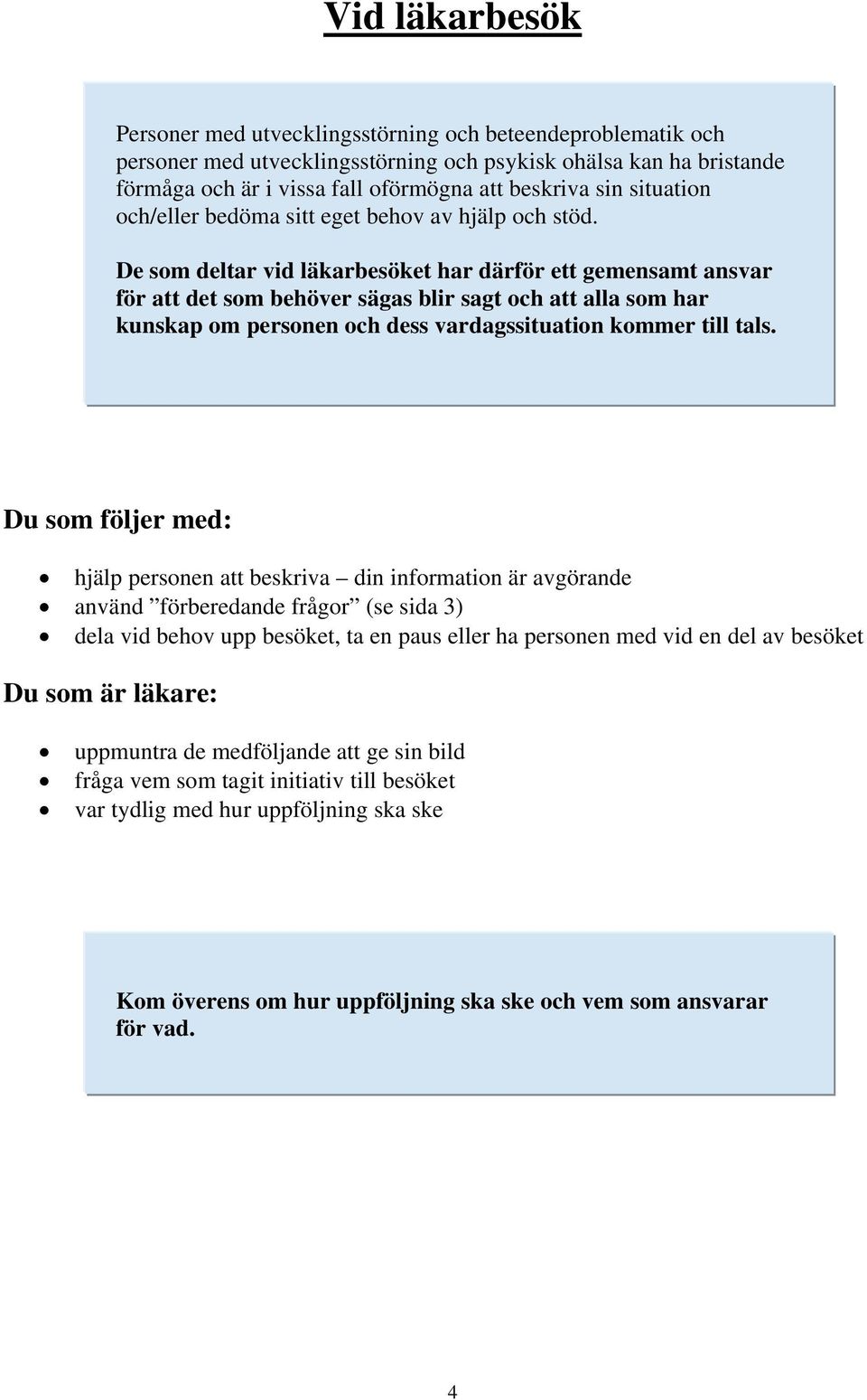 De som deltar vid läkarbesöket har därför ett gemensamt ansvar för att det som behöver sägas blir sagt och att alla som har kunskap om personen och dess vardagssituation kommer till tals.