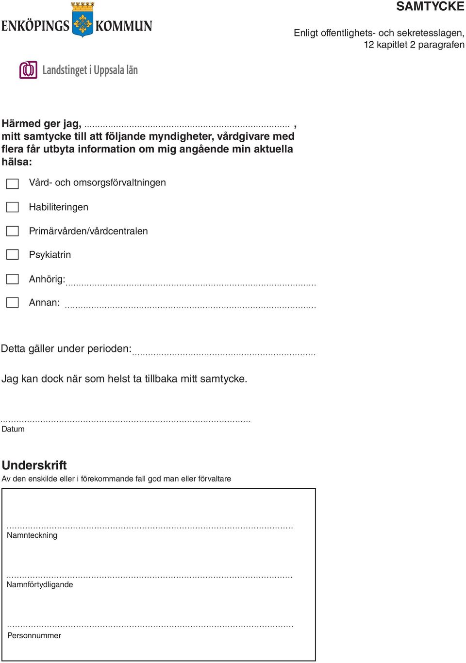 Habiliteringen Primärvården/vårdcentralen Psykiatrin Anhörig: Annan: Detta gäller under perioden: Jag kan dock när som helst ta