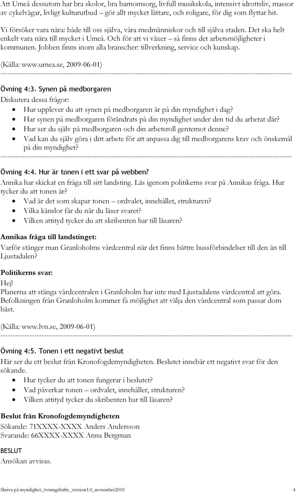 Jobben finns inom alla branscher: tillverkning, service och kunskap. (Källa: www.umea.se, 2009-06-01) Övning 4:3.
