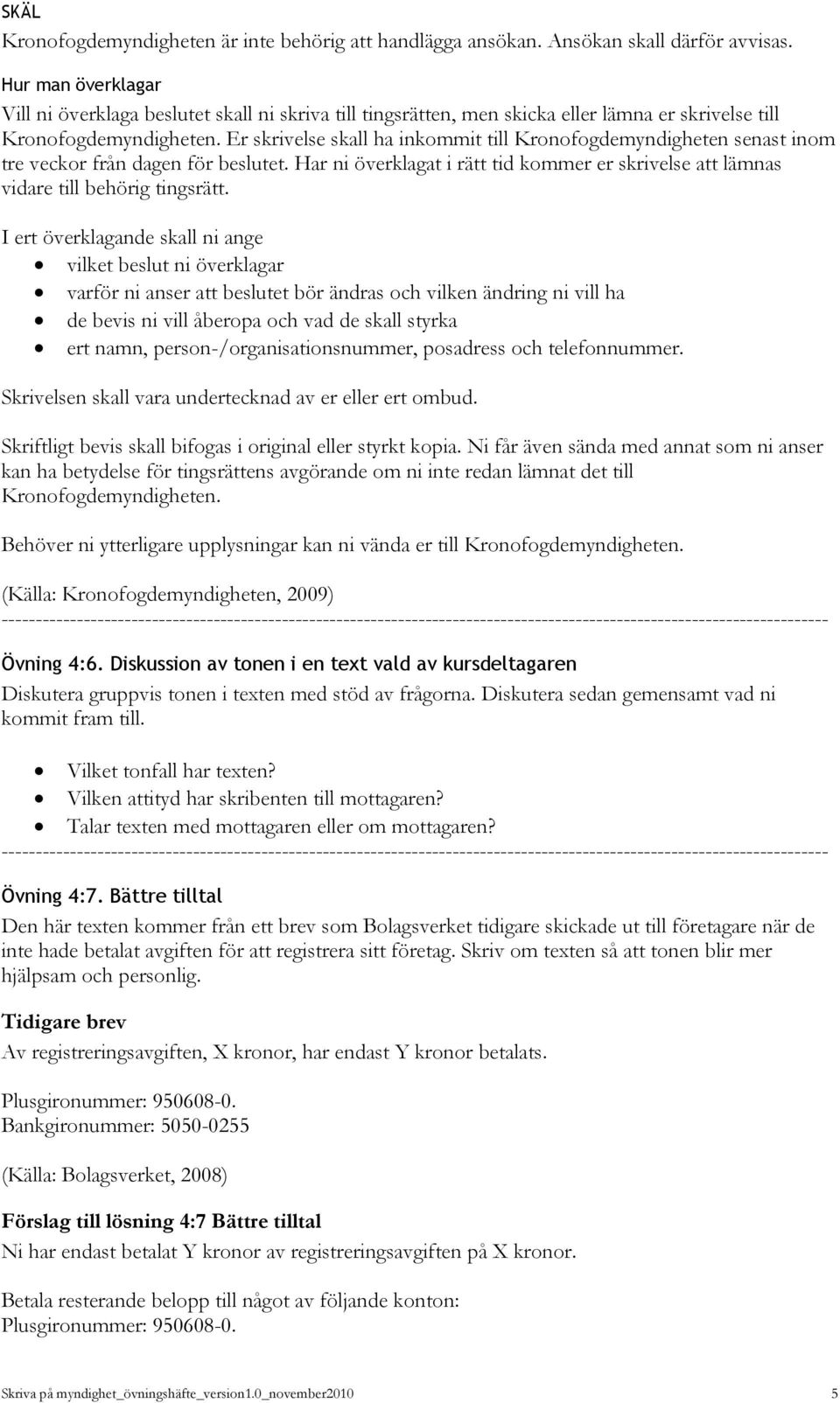 Er skrivelse skall ha inkommit till Kronofogdemyndigheten senast inom tre veckor från dagen för beslutet. Har ni överklagat i rätt tid kommer er skrivelse att lämnas vidare till behörig tingsrätt.