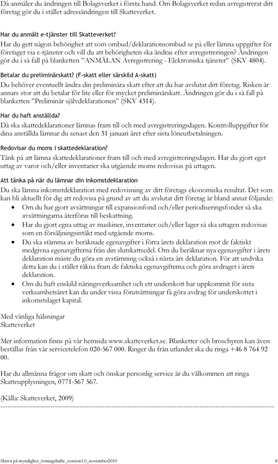 Har du gett någon behörighet att som ombud/deklarationsombud se på eller lämna uppgifter för företaget via e-tjänster och vill du att behörigheten ska ändras efter avregistreringen?