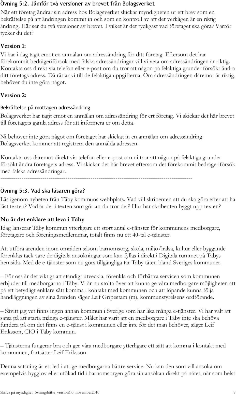 av att det verkligen är en riktig ändring. Här ser du två versioner av brevet. I vilket är det tydligast vad företaget ska göra? Varför tycker du det?