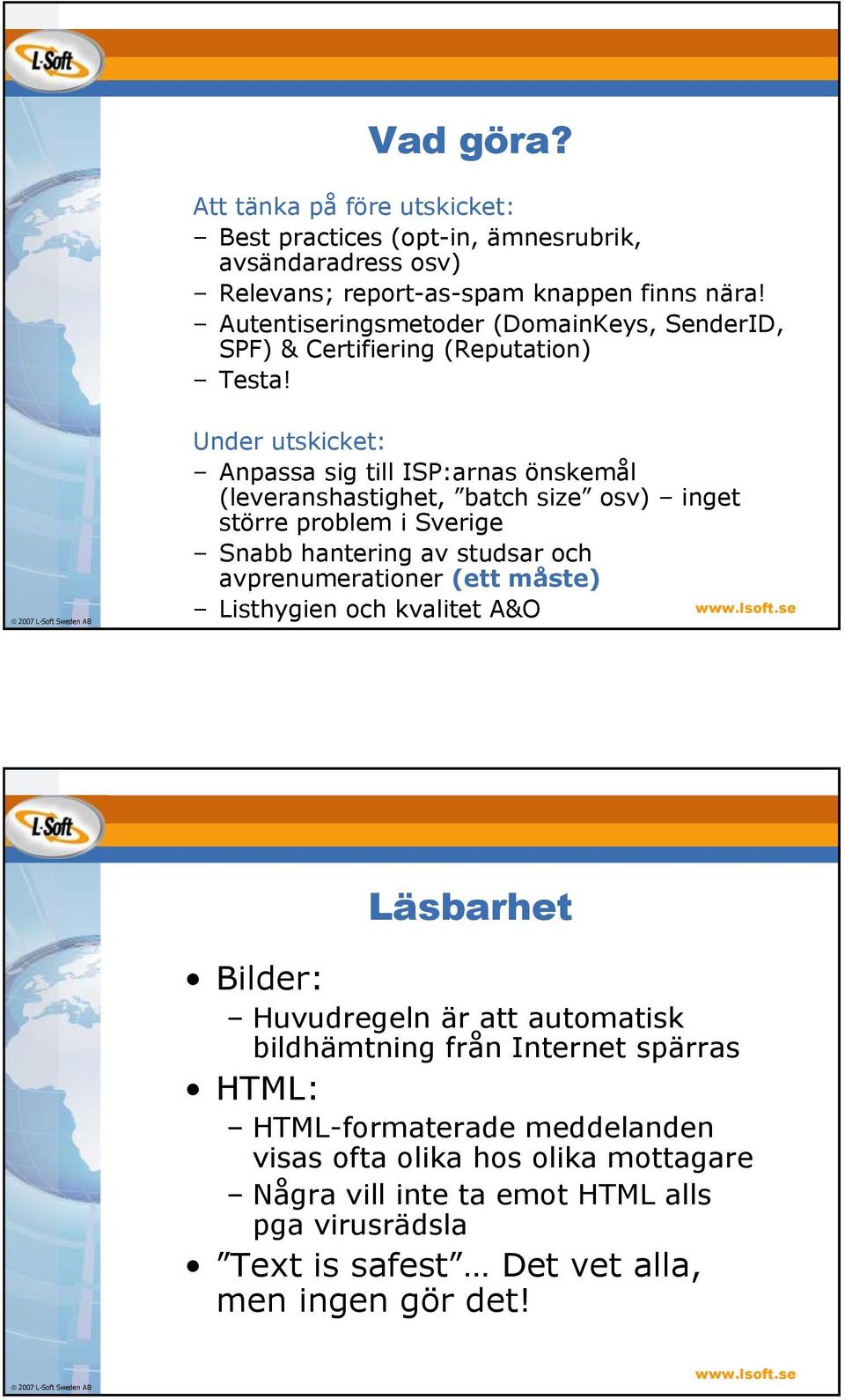 Under utskicket: Anpassa sig till ISP:arnas önskemål (leveranshastighet, batch size osv) inget större problem i Sverige Snabb hantering av studsar och avprenumerationer