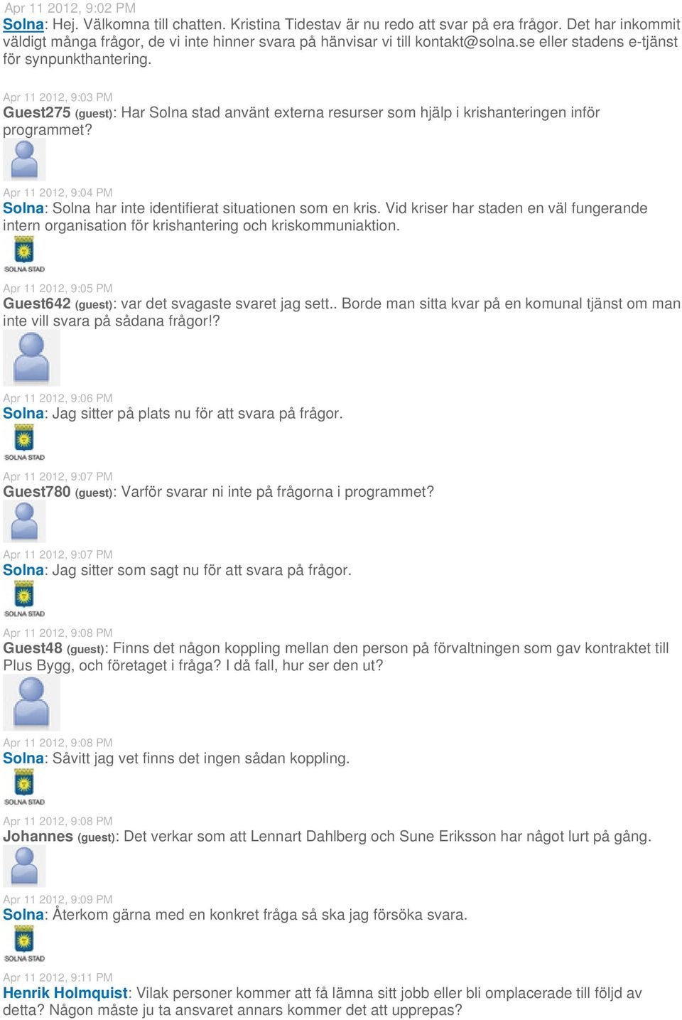 Apr 11 2012, 9:03 PM Guest275 (guest): Har Solna stad använt externa resurser som hjälp i krishanteringen inför programmet?