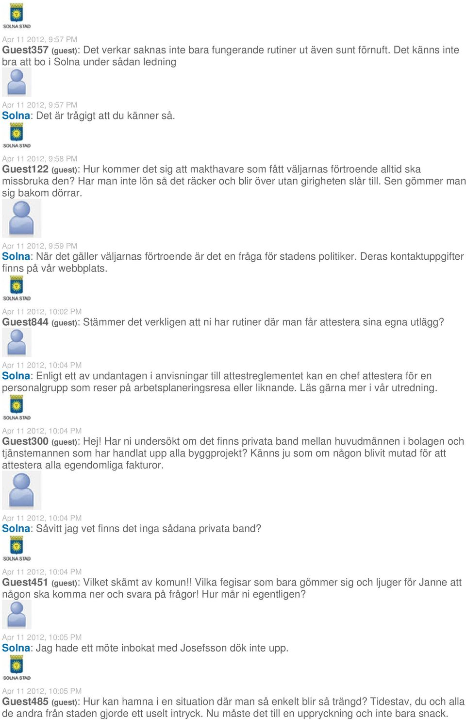 Apr 11 2012, 9:58 PM Guest122 (guest): Hur kommer det sig att makthavare som fått väljarnas förtroende alltid ska missbruka den? Har man inte lön så det räcker och blir över utan girigheten slår till.