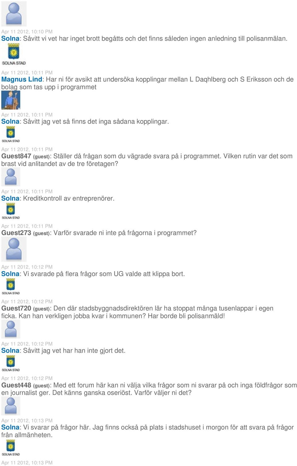 finns det inga sådana kopplingar. Apr 11 2012, 10:11 PM Guest847 (guest): Ställer då frågan som du vägrade svara på i programmet. Vilken rutin var det som brast vid anlitandet av de tre företagen?