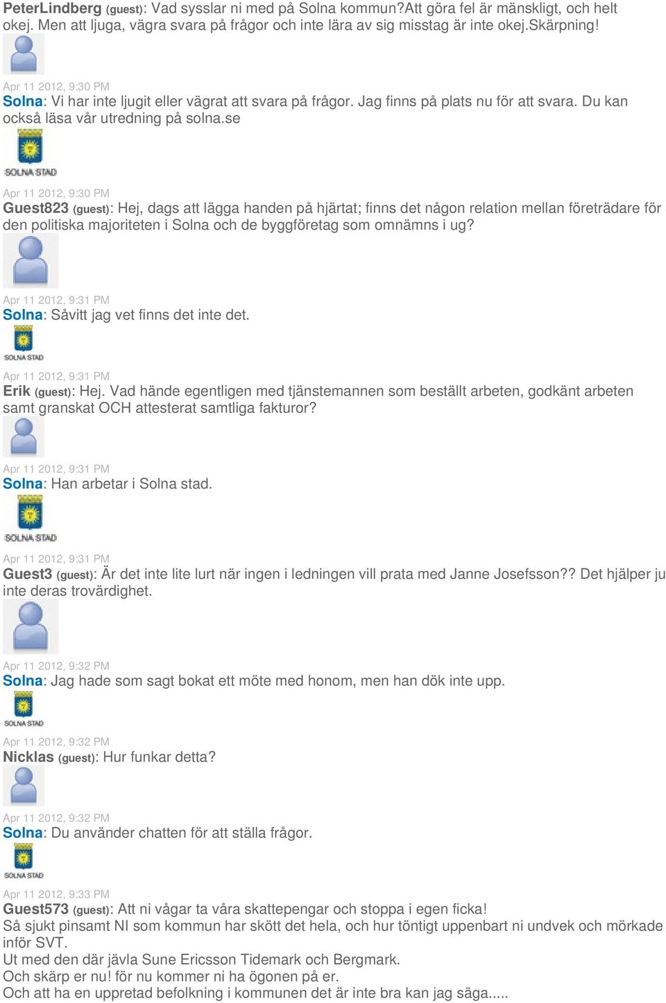 se Apr 11 2012, 9:30 PM Guest823 (guest): Hej, dags att lägga handen på hjärtat; finns det någon relation mellan företrädare för den politiska majoriteten i Solna och de byggföretag som omnämns i ug?