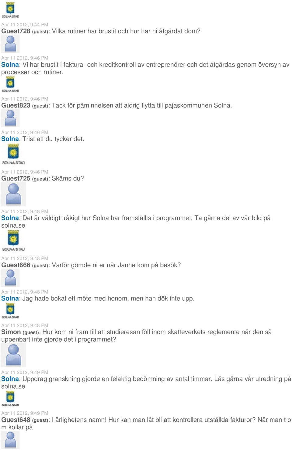 Apr 11 2012, 9:46 PM Guest823 (guest): Tack för påminnelsen att aldrig flytta till pajaskommunen Solna. Apr 11 2012, 9:46 PM Solna: Trist att du tycker det.