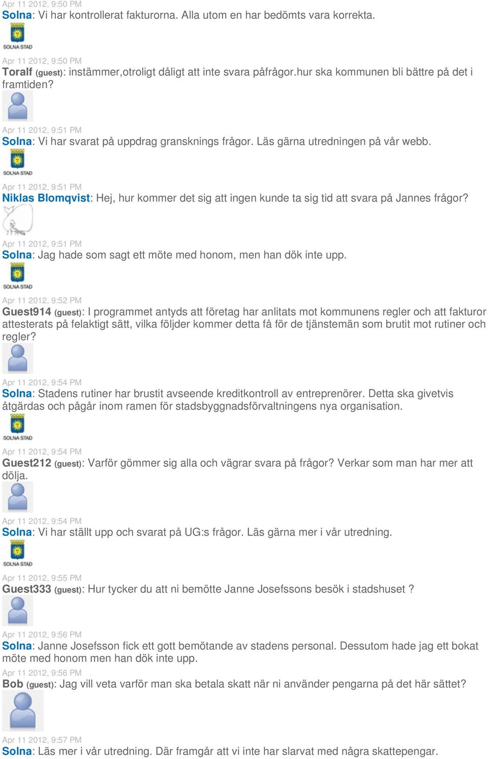 Apr 11 2012, 9:51 PM Niklas Blomqvist: Hej, hur kommer det sig att ingen kunde ta sig tid att svara på Jannes frågor?