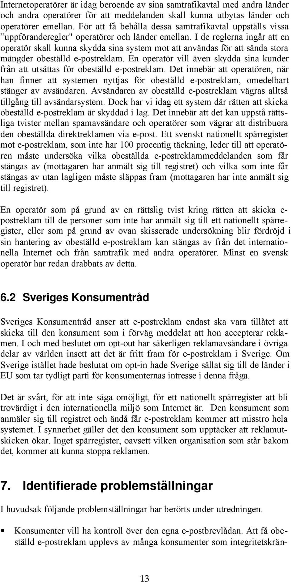 I de reglerna ingår att en operatör skall kunna skydda sina system mot att användas för att sända stora mängder obeställd e-postreklam.